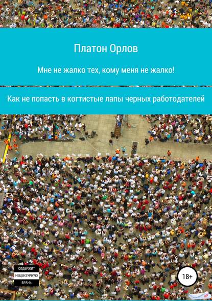 Мне не жалко тех, кому меня не жалко! Как не попасть в когтистые лапы черных работодателей - Платон Орлов