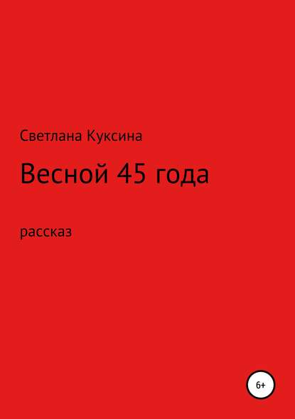 Весной 45-го года - Светлана Николаевна Куксина