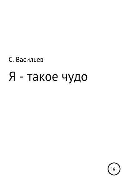 Я – такое чудо — Сергей Викторович Васильев