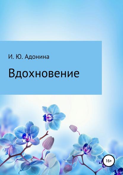 Стихи из сборника «Вдохновение» - Ирина Юрьевна Адонина