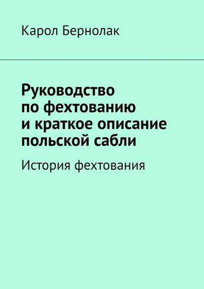 Руководство по фехтованию и краткое описание польской сабли. История фехтования — Карол Бернолак