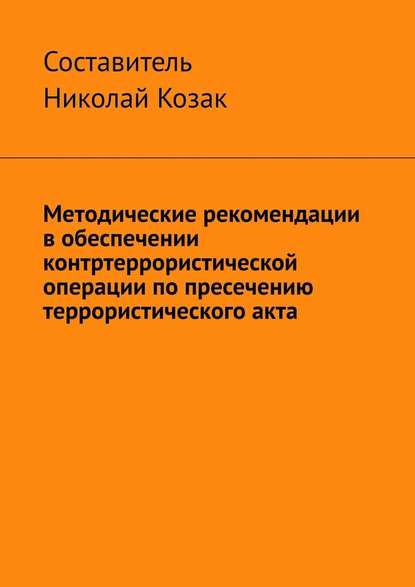 Методические рекомендации в обеспечении контртеррористической операции по пресечению террористического акта — Николай Козак