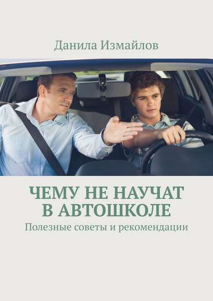 Чему не научат в автошколе. Полезные советы и рекомендации - Данила Измайлов