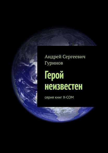 Герой неизвестен. серия книг Х-СОМ - Андрей Сергеевич Гуринов