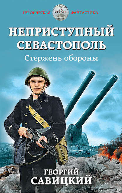 Неприступный Севастополь. Стержень обороны — Георгий Савицкий