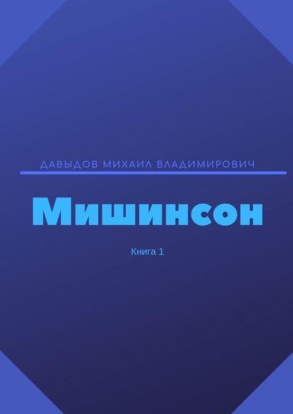 Мишинсон. Книга 1 - Михаил Владимирович Давыдов