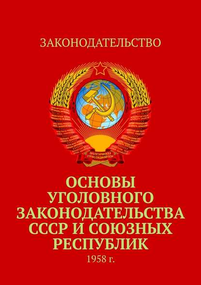 Основы уголовного законодательства СССР и союзных республик. 1958 г. - Коллектив авторов