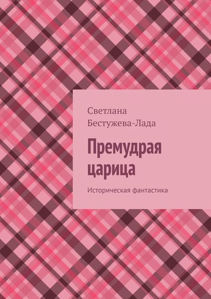 Премудрая царица. Историческая фантастика — Светлана Бестужева-Лада