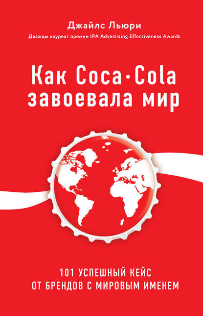 Как Coca-Cola завоевала мир. 101 успешный кейс от брендов с мировым именем — Джайлс Льюри