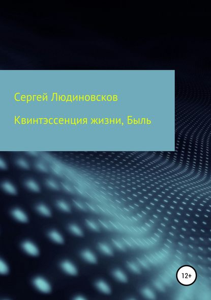 Квинтэссенция жизни. Быль — Сергей Валентинович Людиновсков