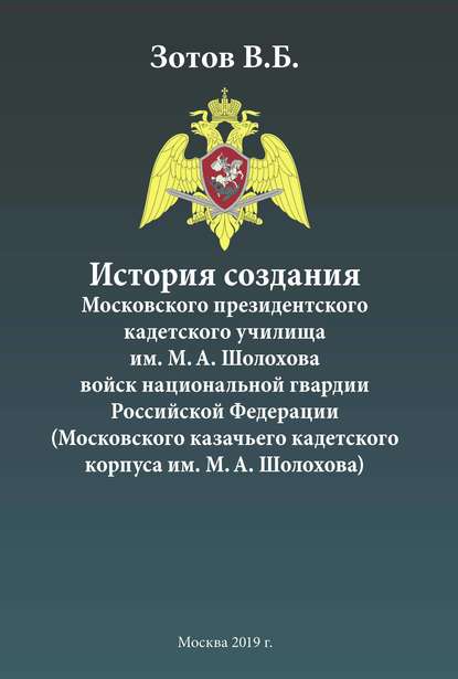 История создания Московского президентского кадетского училища им. М. А. Шолохова войск национальной гвардии Российской Федерации (Московского казачьего кадетского корпуса им. М. А. Шолохова) - В. Б. Зотов