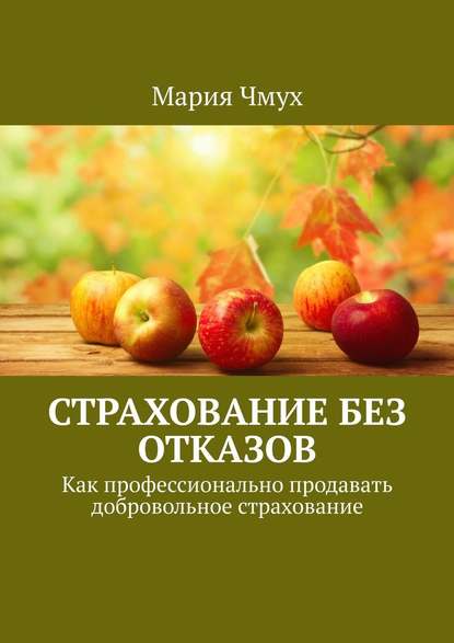 Страхование без отказов. Как профессионально продавать добровольное страхование — Мария Чмух