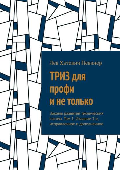 ТРИЗ для профи и не только. Законы развития технических систем. Том 1. Издание 3-е, исправленное и дополненное — Лев Певзнер