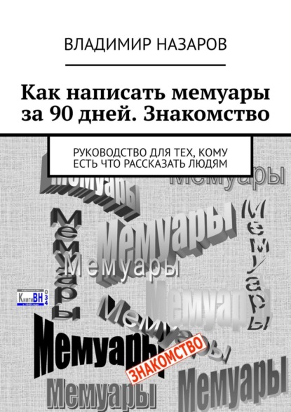 Как написать мемуары за 90 дней. Знакомство. Руководство для тех, кому есть что рассказать людям - Владимир Назаров