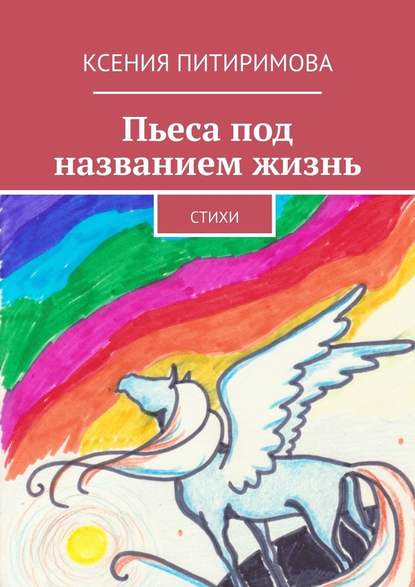 Пьеса под названием жизнь. Стихи - Ксения Питиримова