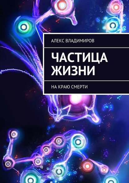 Частица жизни. На краю смерти - Алекс Владимиров