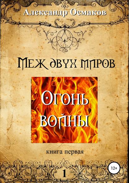 Меж двух миров 1: Огонь войны — Александр Владимирович Осмаков