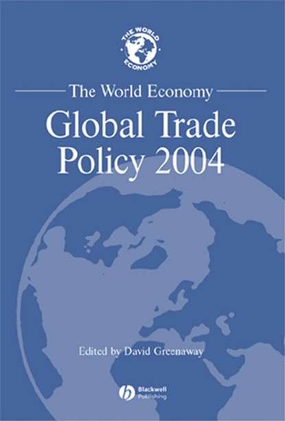 The World Economy, Global Trade Policy 2004 — Группа авторов