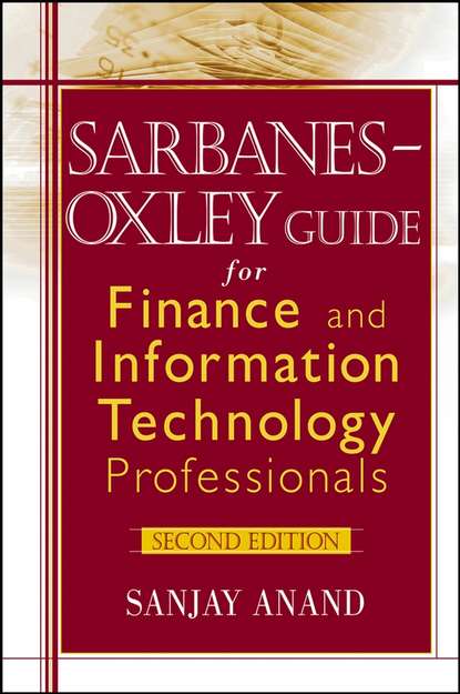 Sarbanes-Oxley Guide for Finance and Information Technology Professionals - Группа авторов