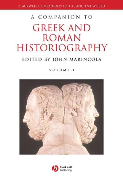 A Companion to Greek and Roman Historiography — Группа авторов