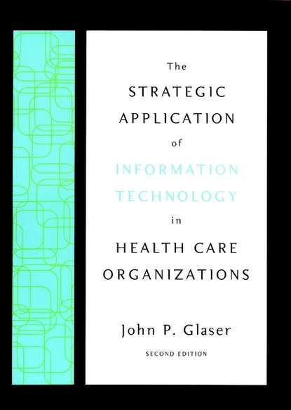 The Strategic Application of Information Technology in Health Care Organizations - Группа авторов