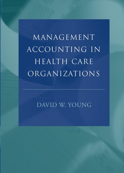 Management Accounting in Health Care Organizations - Группа авторов