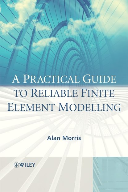 A Practical Guide to Reliable Finite Element Modelling — Группа авторов