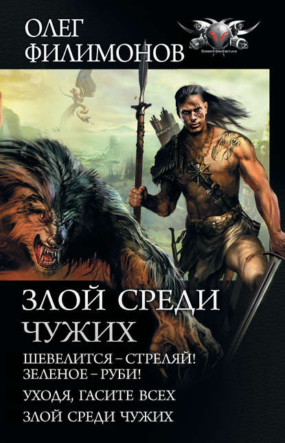 Злой среди чужих: Шевелится – стреляй! Зеленое – руби! Уходя, гасите всех! Злой среди чужих — Олег Филимонов