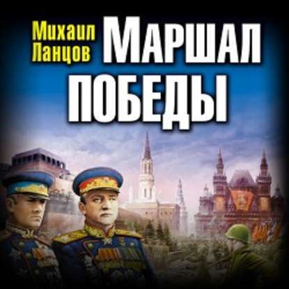 Маршал Победы. Освободительный поход «попаданца» — Михаил Ланцов