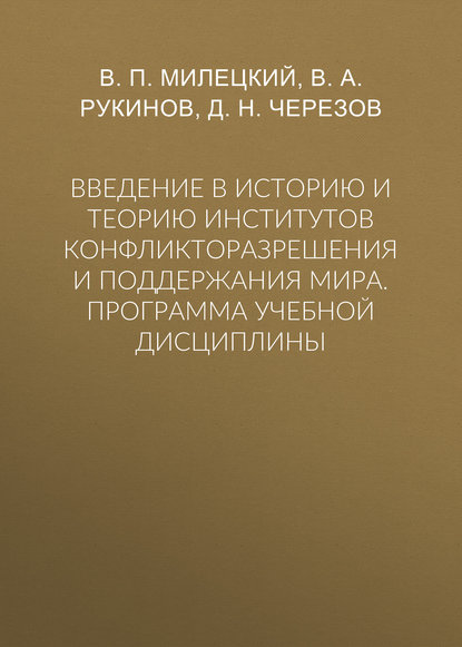 Введение в историю и теорию институтов конфликторазрешения и поддержания мира. Программа учебной дисциплины - В. П. Милецкий