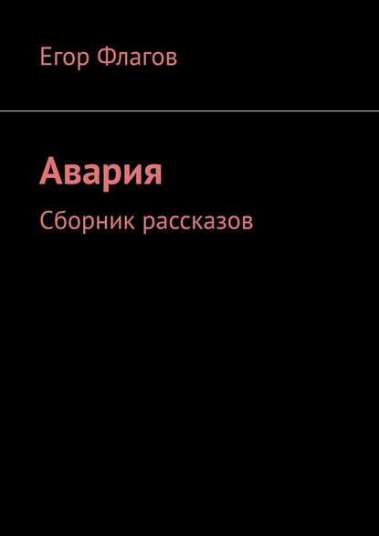 Авария. Сборник рассказов — Егор Флагов