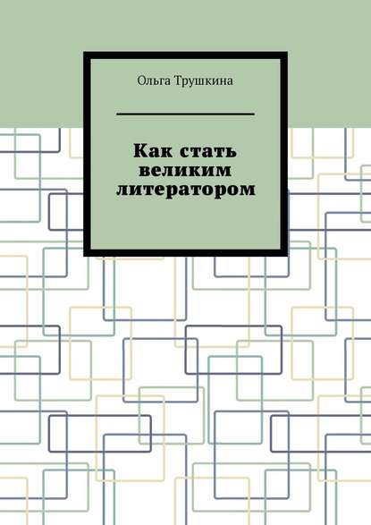 Как стать великим литератором — Ольга Трушкина