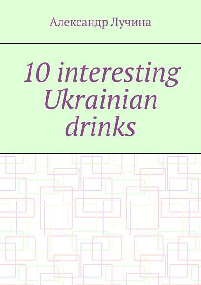 10 interesting Ukrainian drinks - Александр Александрович Лучина