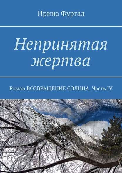 Непринятая жертва. Роман ВОЗВРАЩЕНИЕ СОЛНЦА. Часть IV - Ирина Фургал