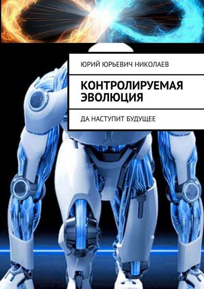 Контролируемая Эволюция. Да наступит будущее — Юрий Юрьевич Николаев