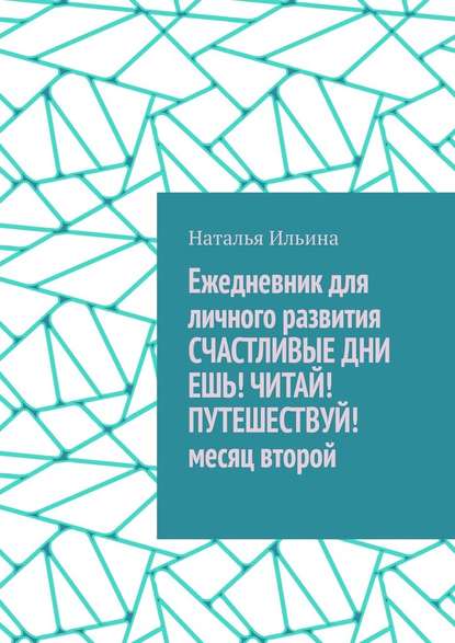 Ежедневник для личного развития СЧАСТЛИВЫЕ ДНИ. ЕШЬ! ЧИТАЙ! ПУТЕШЕСТВУЙ! Месяц второй - Наталья Ильина