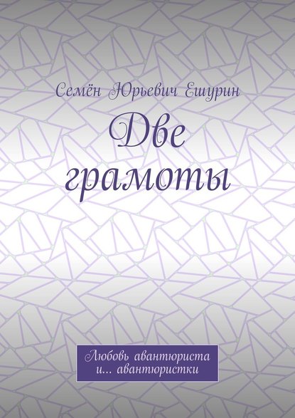 Две грамоты. Любовь авантюриста и… авантюристки - Семён Юрьевич Ешурин