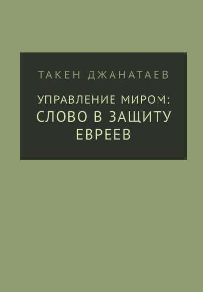 Управление миром: слово в защиту евреев - Такен Джанатаев