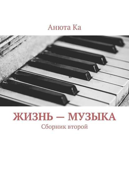 Жизнь – музыка. Сборник второй - Анюта Ка