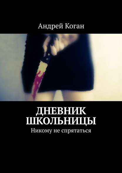 Дневник школьницы. Никому не спрятаться — Андрей Коган