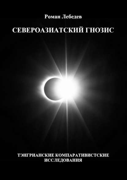 Североазиатский гнозис. Тэнгрианские компаративистские исследования — Роман Викторович Лебедев