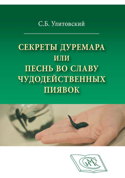 Секреты Дуремара или Песнь во славу чудодейственных пиявок - С. Б. Улитовский