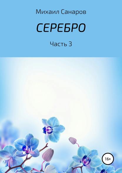 Серебро. Часть 3 - Михаил Борисович Санаров