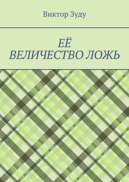 Её величество ложь. Сила в правде! - Виктор Зуду