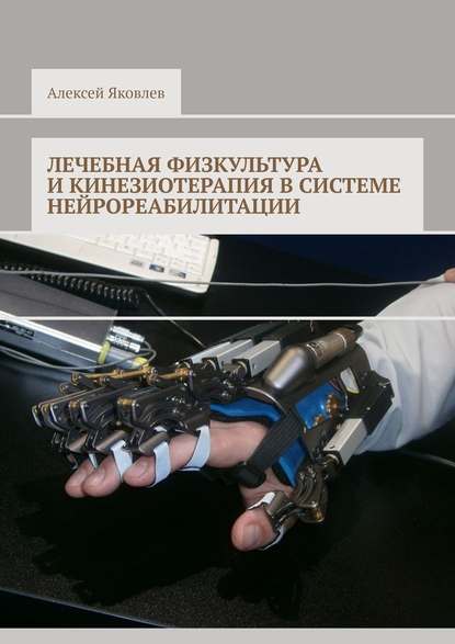 Лечебная физкультура и кинезиотерапия в системе нейрореабилитации - Алексей Александрович Яковлев