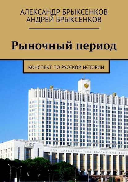 Рыночный период. Конспект по русской истории - Александр Брыксенков