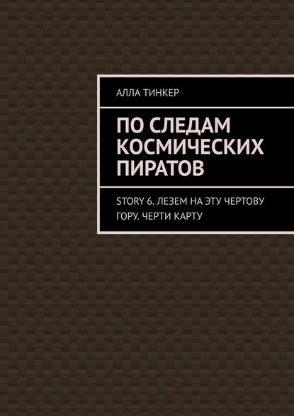 По следам космических пиратов. Story 6. Лезем на эту чертову гору. Черти карту — Алла Тинкер