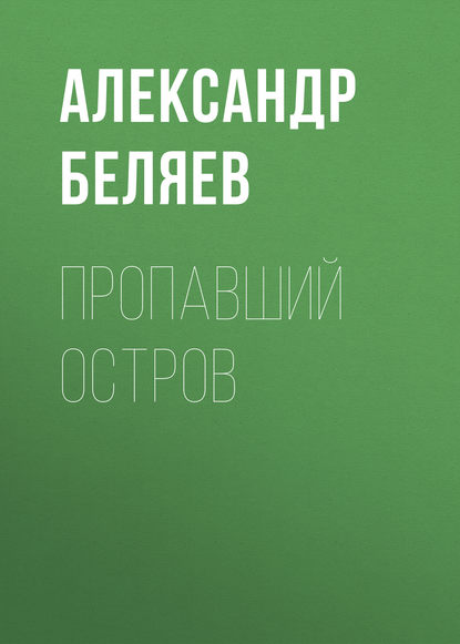 Пропавший остров - Александр Беляев