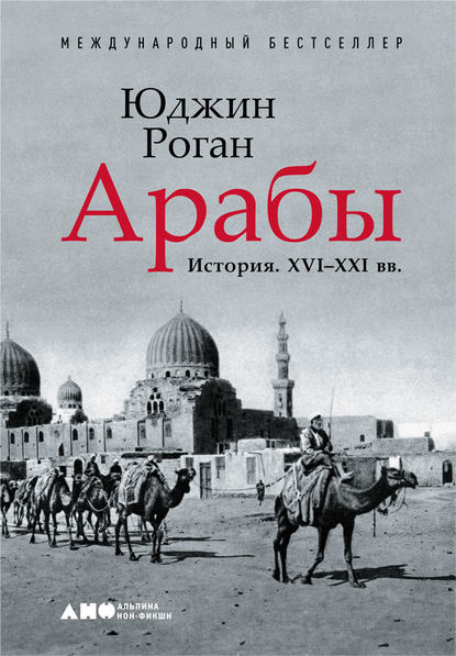 Арабы. История. XVI–XXI вв. — Юджин Роган