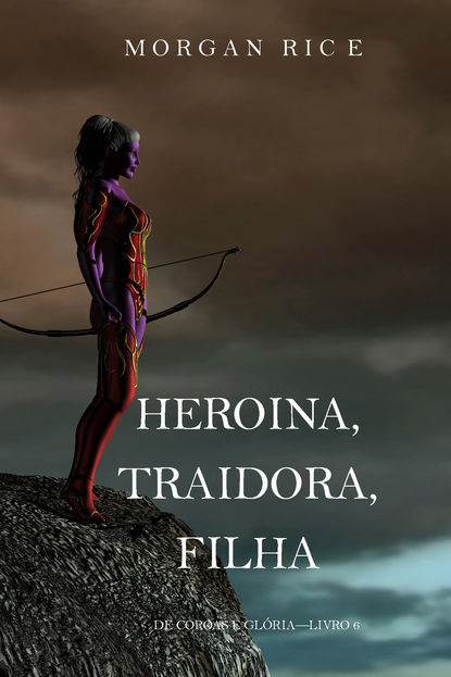 Hero?na, Traidora, Filha  - Морган Райс